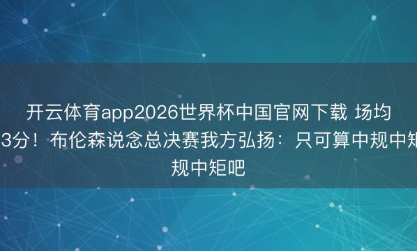 开云体育app2026世界杯中国官网下载 场均27.3分！布伦森说念总决赛我方弘扬：只可算中规中矩吧