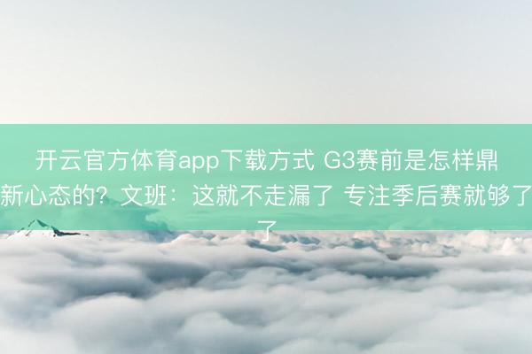 开云官方体育app下载方式 G3赛前是怎样鼎新心态的？文班：这就不走漏了 专注季后赛就够了